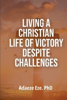 Living a Christian Life of Victory Despite Challenges 1918595097 Book Cover