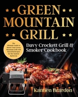 Green Mountain Grill Davy Crockett Grill & Smoker Cookbook: The Ultimate Guide to Master Your Green Mountain Grill with Flavorful Recipes for the Tastiest Barbecue B08LMSC1YZ Book Cover