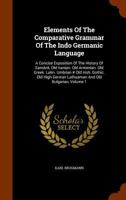 Elements Of The Comparative Grammar Of The Indo Germanic Language: A Concise Exposition Of The History Of Sanskrit, Old Iranian. Old Armenian. Old ... Lathuaman And Old Bulgarian, Volume 1... 1279363797 Book Cover