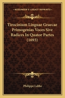 Tirocinium Linguae Graecae Primogenias Voces Sive Radices In Quator Partes (1693) 1120943892 Book Cover