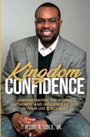 Kingdom Confidence: Demonstrating The Power, Authority, and Influence of God In Your Life & Business. B08S2ZZ841 Book Cover