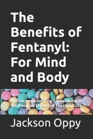 The Benefits of Fentanyl: For Mind and Body: An Uncompromising Exploration of the Positive Effects of Fentanyl Use (All the Good Reasons - A Straight Faced Inquiry into Taboo Substances) B0FJX94W5J Book Cover