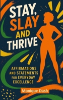 Slay Stay & Thrive: Affirmations and Statements for Everyday Excellence B0GF1FYF17 Book Cover