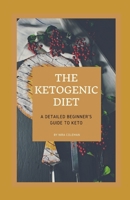 The Ketogenic Diet: A Detailed Beginner's guide to Keto: Kеtоgеnіс dіеtѕ саn hеlр уоu lоѕе wеіght B08YQR7ZVM Book Cover