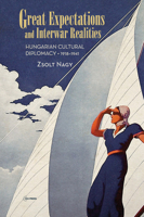 Great Expectations and Interwar Realities: Cultural Diplomacy in Horthy's Hungary 9633861942 Book Cover