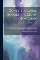 Constitutional Equality a Right of Woman: Or, a Consideration of the Various Relations Which She Sustains As a Necessary Part of the Body of Society a 1021890197 Book Cover