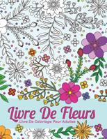 Livre De Coloriage Pour Adultes. Livre De Fleurs Pour Le Soulagement Du Stress Et La D�tente: Beaux Contours De Diff�rentes Sortes De Fleurs, D'arbustes Et De Feuilles Pour Vous De Render 1075151953 Book Cover