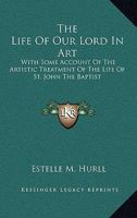 The Life of Our Lord in Art: With Some Account of the Artistic Treatment of the Life of St. John the Baptist 1163111333 Book Cover