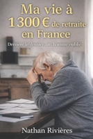 Ma vie à 1 300 € de retraite en France: Derrière le dossier, un homme oublié (French Edition) B0GRTZG945 Book Cover