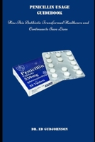 PENICILLIN USAGE GUIDEBOOK: How This Antibiotic Transformed Healthcare and Continues to Save Lives B0F18ZJB98 Book Cover