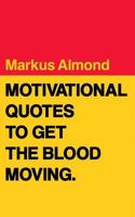 Motivational Quotes To Get The Blood Moving 0692623507 Book Cover