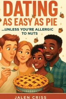 Dating As Easy As Pie...Unless You're Allergic To Nuts B0FPZC8D1Q Book Cover