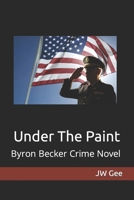 Under The Paint: Byron Becker Crime Novel B09XZHLY2D Book Cover