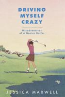 Driving Myself Crazy: Misadventures of a Novice Golfer 0553107933 Book Cover