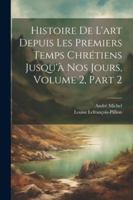 Histoire De L'art Depuis Les Premiers Temps Chrétiens Jusqu'à Nos Jours, Volume 2, part 2 (French Edition) 1022690175 Book Cover