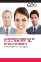 La Practica Legislativa En Sinaloa 1995-2001: Un Enfoque de Genero 3659059005 Book Cover