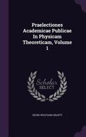 Praelectiones Academicae Publicae In Physicam Theoreticam, Volume 1 1179590473 Book Cover