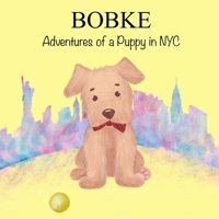 Bobke: Adventures of a Puppy in NYC 1796521116 Book Cover