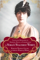 The World's Wealthiest Women: Fascinating Biographies of Heiresses, Royals, Entrepreneurs, and Entertainers 1684818214 Book Cover