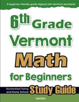 6th Grade Vermont Math for Beginners: Standardized Testing and Home School Study Guide 163620273X Book Cover