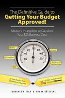 The Definitive Guide to Getting Your Budget Approved! - Measure Intangibles to Calculate Your ROI Business Case 3000263071 Book Cover