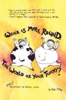 Which Is More Round, the World or Your Tummy?: Offbeat Reflections on Serious Living 0595346472 Book Cover