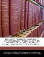 Learning Disabilities And Early Intervention Strategies: How To Reform The Special Education Referral And Indentification Process 1240471300 Book Cover