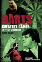 Darts Greatest Games: Fifty Finest Matches from the World of Darts 1785313002 Book Cover
