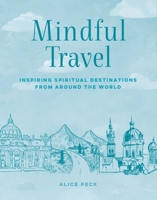 Mindful Travel: Inspiring spiritual destinations from around the world 1800654324 Book Cover