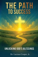 The Path to Success: Unlocking god’s Blessings 1967623406 Book Cover