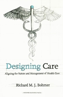 Designing Care: Aligning the Nature and Management of Health Care 142217560X Book Cover