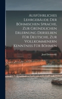 Ausführliches Lehrgebäude Der Böhmischen Sprache, Zur Gründlichen Erlernung Derselben Für Deutsche, Zur Vollkommenern Kenntniss Für Böhmen 1019085983 Book Cover