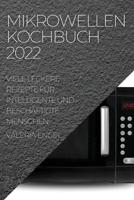 Mikrowellen Kochbuch 2022: Viele Leckere Rezepte Für Intelligente Und Beschäftigte Menschen 1837890455 Book Cover