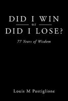 Did I Win or Did I Lose: 77 Years of Wisdom 1438917198 Book Cover