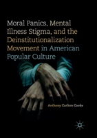 Moral Panics, Mental Illness Stigma, and the Deinstitutionalization Movement in American Popular Culture 3319479784 Book Cover