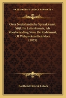 Over Nederlandsche Spraakkunst, Stijl, En Letterkennis, Als Voorbereiding Voor De Redekunst, Of Welsprekendheidsleer (1825) 1271922517 Book Cover
