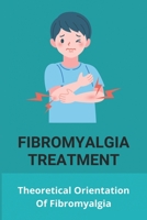 Fibromyalgia Treatment: Theoretical Orientation Of Fibromyalgia: Fibromyalgia Causes B091WCSS39 Book Cover