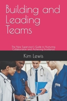 Building and Leading Teams: The New Supervisor's Guide to Nurturing Collaboration and Achieving Excellence B0CPM2V2XV Book Cover