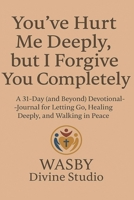 You've Hurt Me Deeply, But I Forgive You Completely. B0F9NGRKBL Book Cover