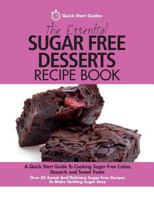 The Essential Sugar Free Desserts Recipe Book: A Quick Start Guide to Cooking Sugar-Free Cakes, Desserts and Sweet Treats. Over 80 Sweet and Delicious Sugar-Free Recipes to Make Quitting Sugar Easy 1911492020 Book Cover