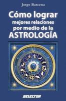Como Lograr Mejores Relaciones Por Medio de la Astrologia 6074530394 Book Cover