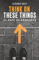 Think on These Things: 31 Days of Obedience 1790978084 Book Cover