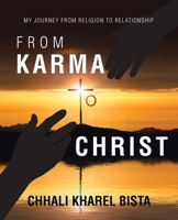 From Karma to Christ: My Journey from Religion to Relationship 166429080X Book Cover