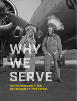 Why We Serve: Native Americans in the United States Armed Forces 1588346978 Book Cover