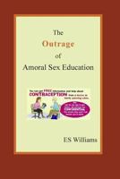 The Outrage of Amoral Sex Education 0954849302 Book Cover