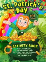 St. Patrick's Day Activity Book: 101 Activities: Mazes, Word Puzzles, Color-by-Number, Jokes, Dot-to-Dot, Word Search, Games. Coloring Pages + More! For Kids Ages 4-10 1959470132 Book Cover
