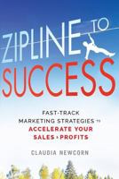 Zipline to Success: Fast Track Marketing Strategies to Accelerate Your Sales & Profits 1942936249 Book Cover