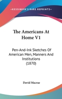The Americans At Home V1: Pen-And-Ink Sketches Of American Men, Manners And Institutions 0548636613 Book Cover