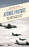 Atomic Friends: How America Deals with Nuclear-Armed Allies 1538169711 Book Cover