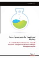 Green Nanoscience for Health and Healing: A Scientific Exploration of Eco-Friendly Selenium Nanoparticles Synthesized from Moringa peregrina 9999329764 Book Cover